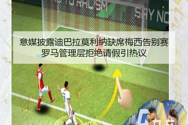 意媒披露迪巴拉莫利纳缺席梅西告别赛 罗马管理层拒绝请假引热议 - KOKSPORTS